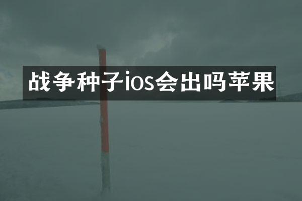 战争种子ios会出吗苹果
