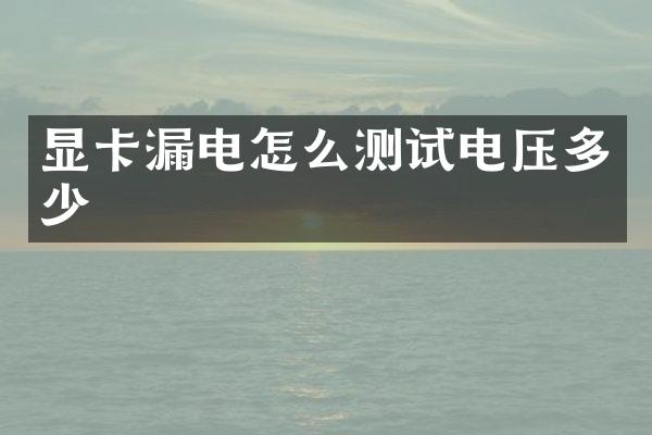 显卡漏电怎么测试电压多少