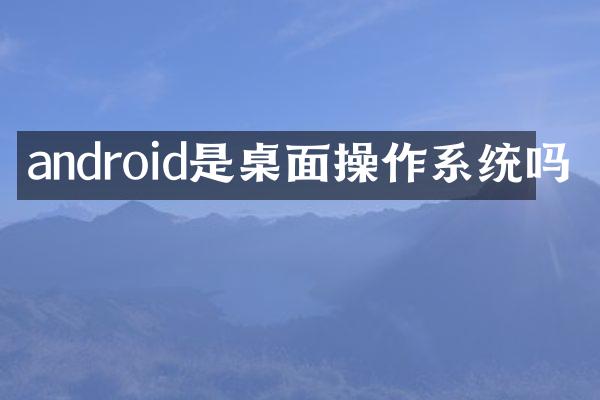 android是桌面操作系统吗