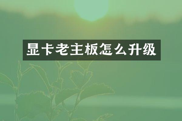 显卡老主板怎么升级