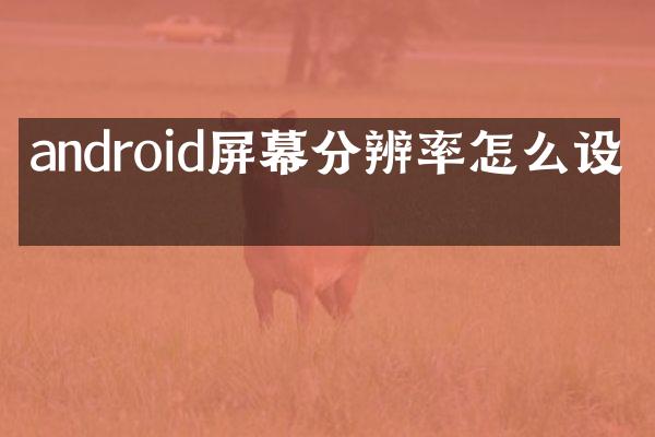 android屏幕分辨率怎么设置