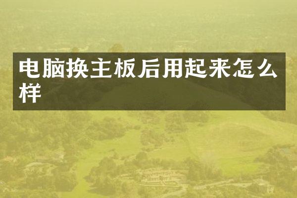 电脑换主板后用起来怎么样