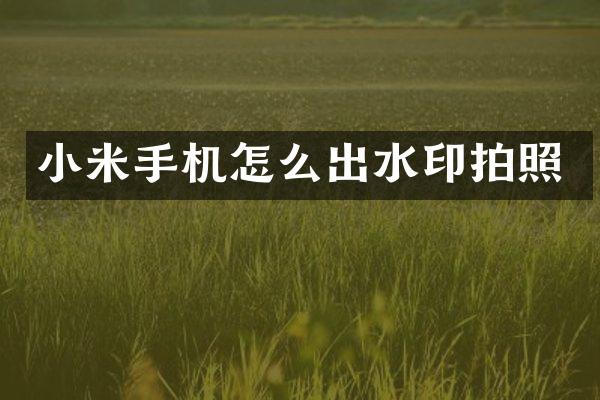 小米手机怎么出水印拍照