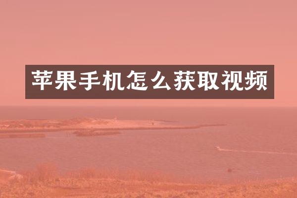 苹果手机怎么获取视频
