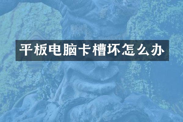 平板电脑卡槽坏怎么办