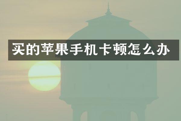 买的苹果手机卡顿怎么办