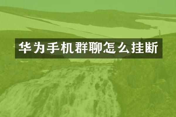 华为手机群聊怎么挂断