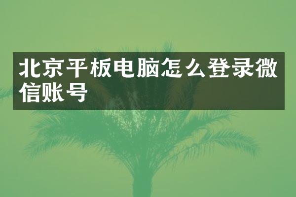 北京平板电脑怎么登录微信账号