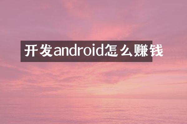 开发android怎么赚钱