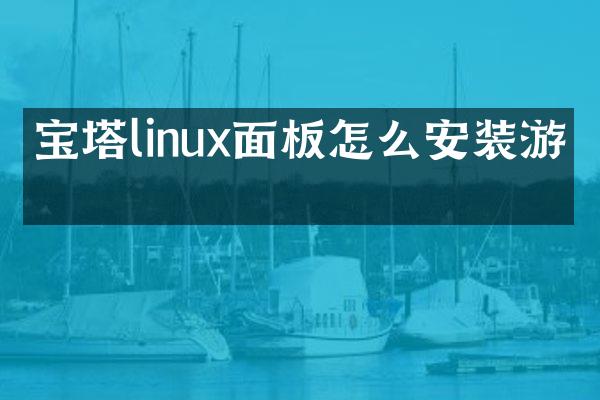 宝塔linux面板怎么安装游戏