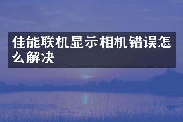 佳能联机显示相机错误怎么解决