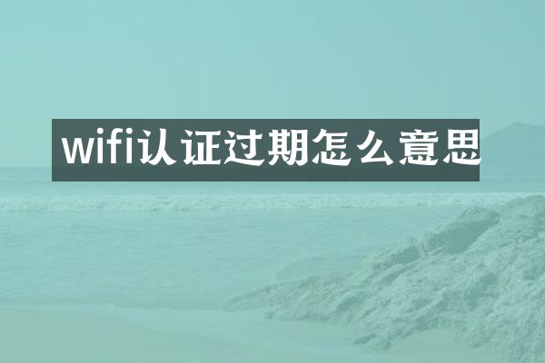 wifi认证过期怎么意思