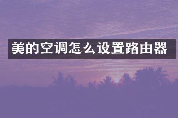 美的空调怎么设置路由器