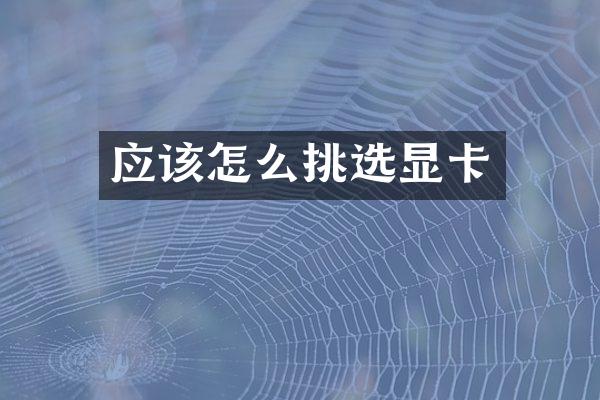 应该怎么挑选显卡