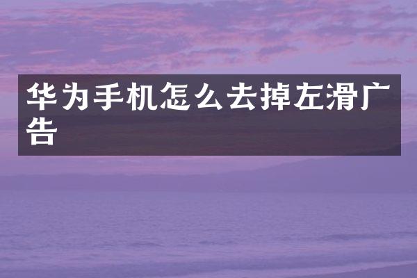 华为手机怎么去掉左滑广告