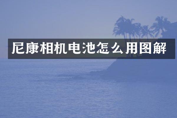 尼康相机电池怎么用图解
