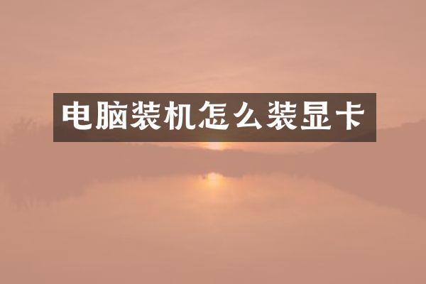 电脑装机怎么装显卡
