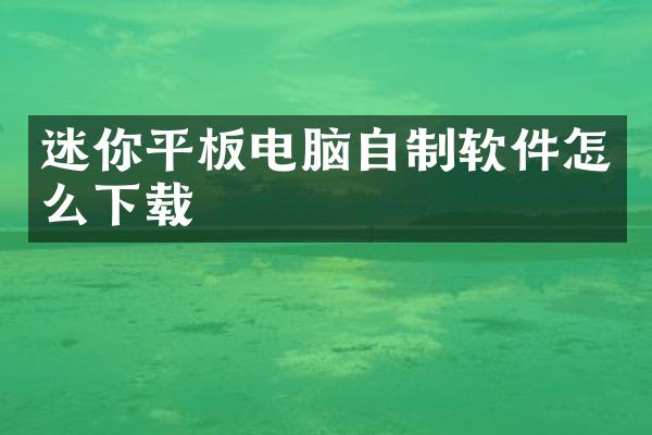 迷你平板电脑自制软件怎么下载