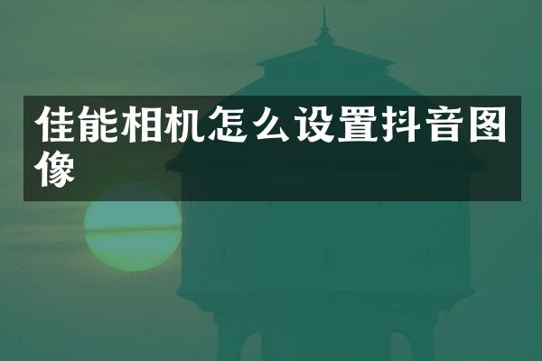 佳能相机怎么设置抖音图像