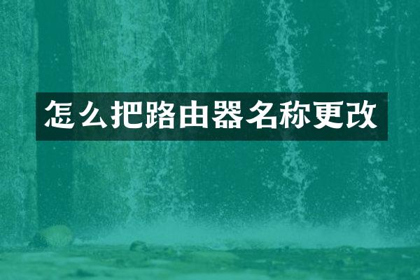 怎么把路由器名称更改
