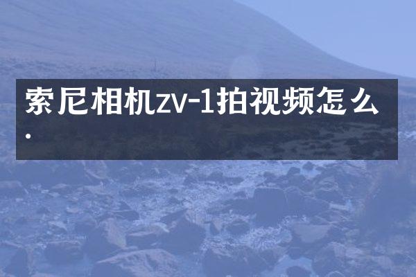 相机zv-1拍视频怎么样