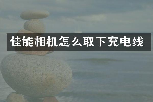 佳能相机怎么取下充电线