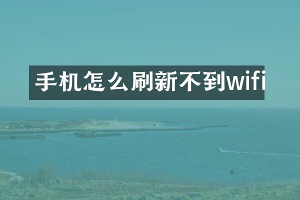 手机怎么刷新不到wifi