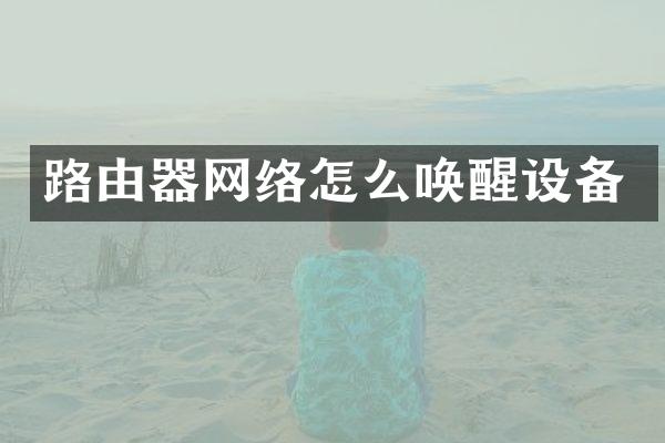 路由器网络怎么唤醒设备