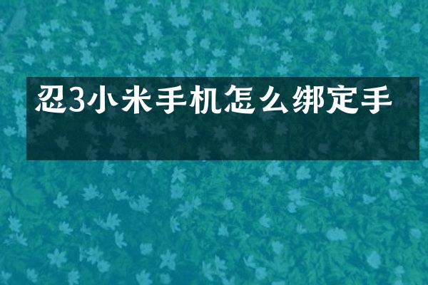忍3小米手机怎么绑定手机