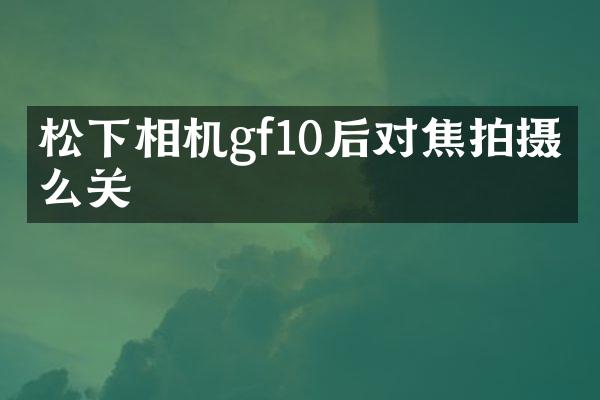 相机gf10后对焦拍摄怎么关