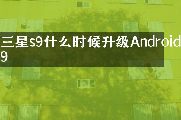 三星s9什么时候升级Android9
