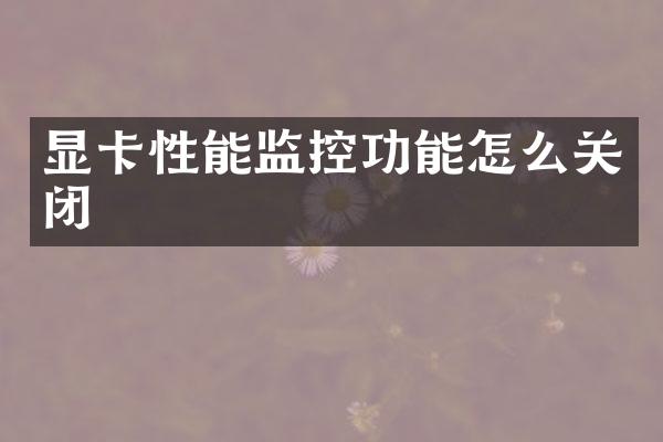 显卡性能监控功能怎么关闭