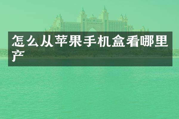怎么从苹果手机盒看哪里产