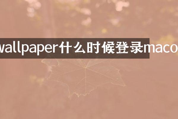 wallpaper什么时候登录macos
