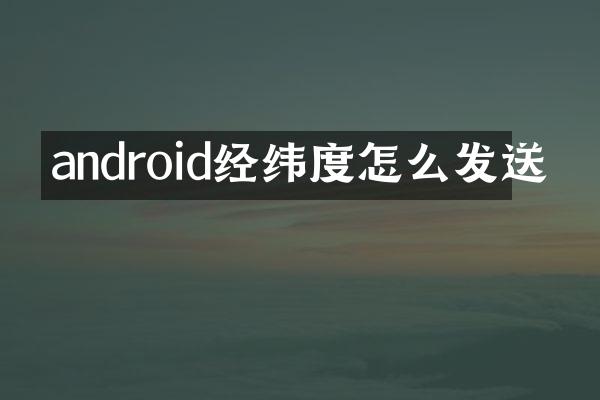 android经纬度怎么发送