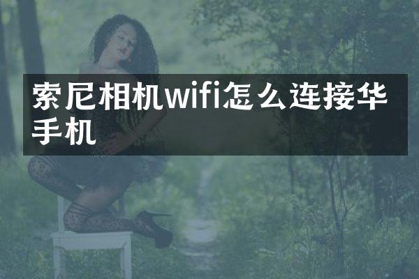 相机wifi怎么连接华为手机