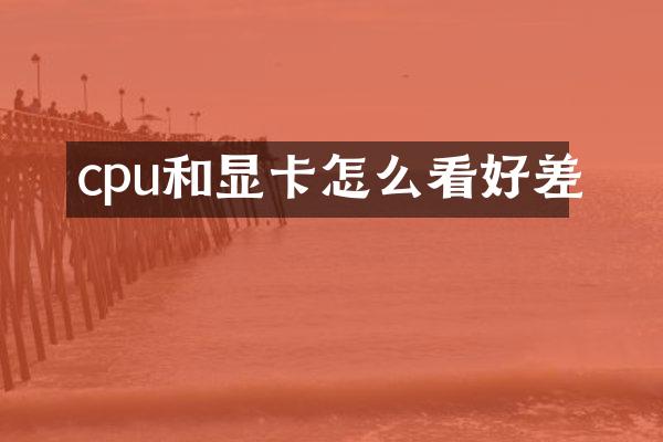 cpu和显卡怎么看好差