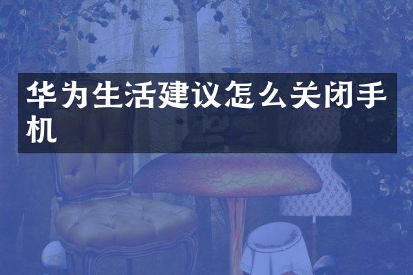 华为生活建议怎么关闭手机