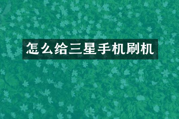 怎么给三星手机刷机