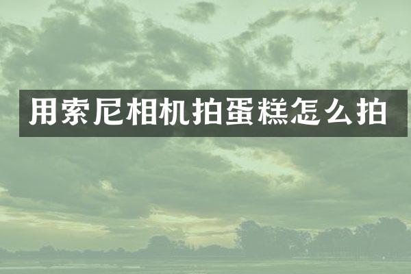 用相机拍蛋糕怎么拍