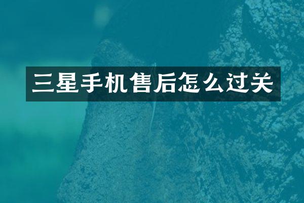 三星手机售后怎么过关