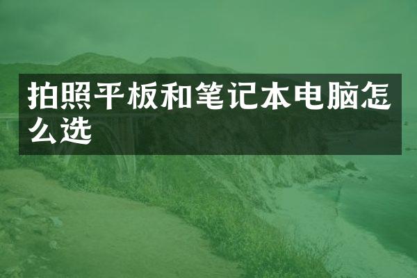 拍照平板和笔记本电脑怎么选