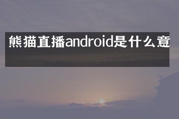 熊猫直播android是什么意思