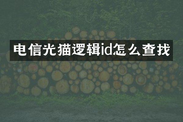 电信光猫逻辑id怎么查找
