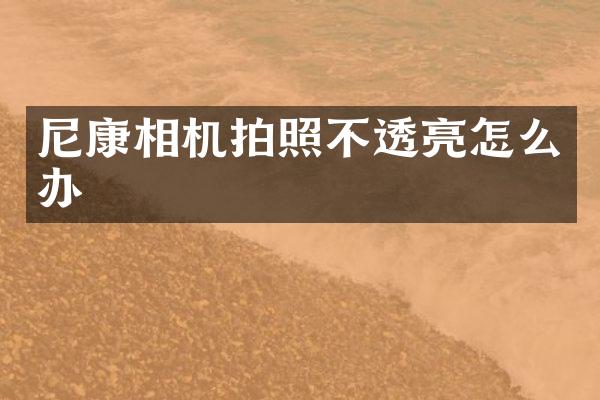 尼康相机拍照不透亮怎么办