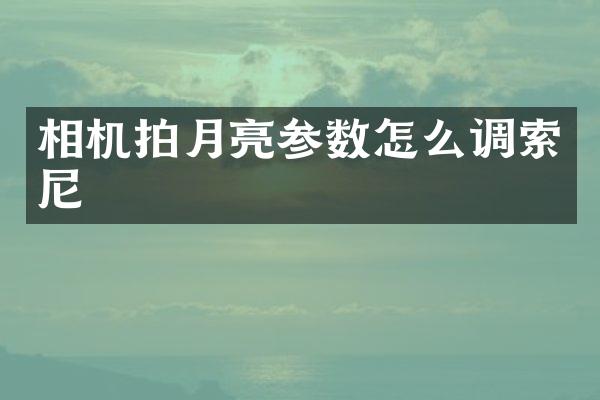 相机拍月亮参数怎么调