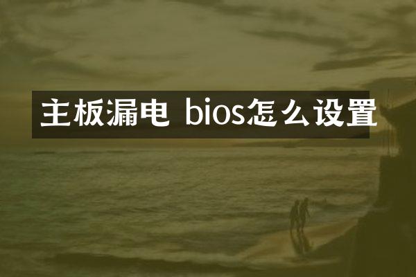 主板漏电 bios怎么设置