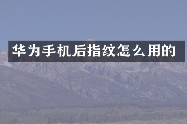 华为手机后指纹怎么用的