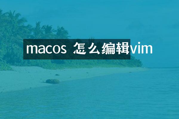 macos 怎么编辑vim