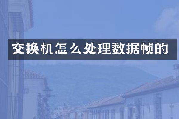 交换机怎么处理数据帧的